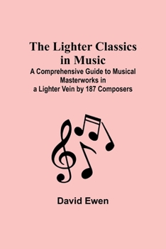 Paperback The Lighter Classics in Music: A Comprehensive Guide to Musical Masterworks in a Lighter Vein by 187 Composers Book