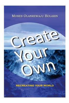 Paperback Create Your Own: Recreating Your World Book