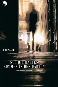 Nur die Harten kommen in den Garten: Dunkelgraue Erzählungen (German Edition)