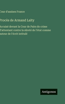 Procès de Armand Laity: Accuisé devant la Cour de Pairs do crime d'attentant contre la sûreté de l'état comme auteur de l'écrit intitulé (French Edition)