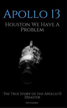 Paperback Apollo 13: Houston We Have A Problem: The True Story of the Apollo 13 Disaster Book