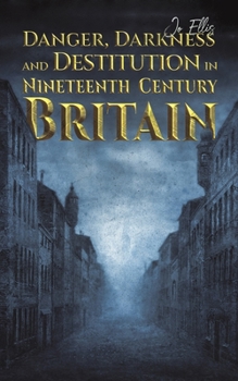 Paperback Danger, Darkness and Destitution in Nineteenth Century Britain Book
