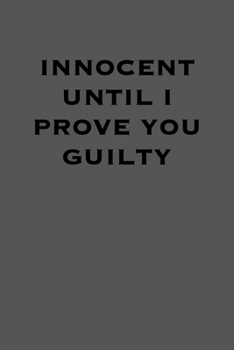 INNOCENT UNTIL I PROVE YOU GUILTY: 6x9 Journal lawyer notebook great Christmas gift for under 10 dollars