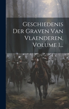 Hardcover Geschiedenis Der Graven Van Vlaenderen, Volume 1... [Dutch] Book