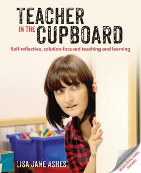 Paperback Teacher in the Cupboard: Self-Reflective, Solution-Focused Teaching and Learning Book