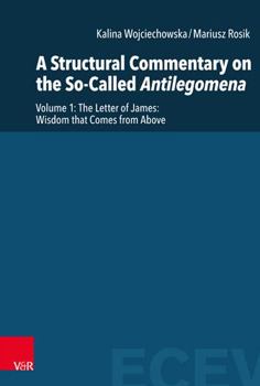 Hardcover A Structural Commentary on the So-Called Antilegomena: Volume 1. the Letter of James: Wisdom That Comes from Above Book