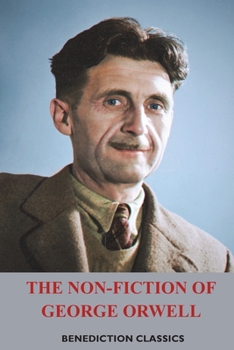 Paperback The Non-Fiction of George Orwell: Down and Out in Paris and London, The Road to Wigan Pier, Homage to Catalonia Book