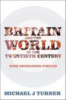 Paperback Britain and the World in the Twentieth Century: Ever-Decreasing Circles Book