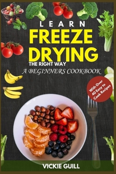 Paperback Learn Freeze Drying the Right Way: A Beginners Cookbook with Over 40 Easy to Cook Recipes. Book