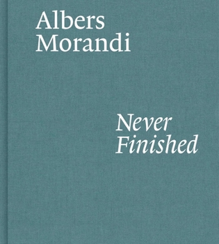 Hardcover Albers and Morandi: Never Finished Book