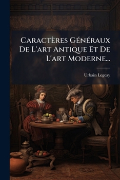 Paperback Caractères Généraux De L'art Antique Et De L'art Moderne... [French] Book