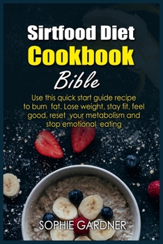 Paperback Sirtfood Diet Cookbook Bible: Use this quick start guide recipe to burn fat. Lose weight, stay fit, feel good, reset your metabolism and stop emotio Book