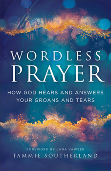 Paperback Wordless Prayer: How God Hears and Answers Your Groans and Tears Book