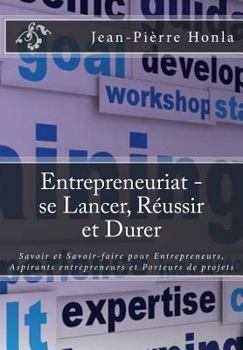 Entrepreneuriat - se Lancer, Réussir et Durer: Savoir et Savoir-faire pour Entrepreneurs, Aspirants entrepreneurs et Porteurs de projets