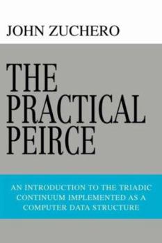 Paperback The Practical Peirce: An Introduction to the Triadic Continuum Implemented as a Computer Data Structure Book
