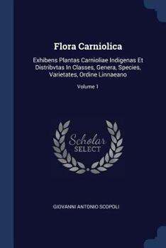 Paperback Flora Carniolica: Exhibens Plantas Carnioliae Indigenas Et Distribvtas In Classes, Genera, Species, Varietates, Ordine Linnaeano; Volume Book
