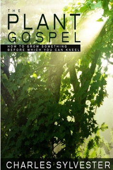 Paperback The Plant Gospel - How to Grow Something Before Which You Can Kneel Book