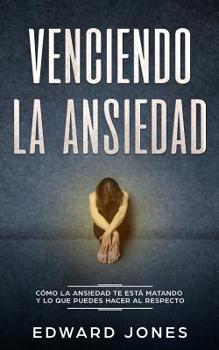 Paperback Venciendo la ansiedad: Cómo la ansiedad te está matando y lo que puedes hacer al respecto [Spanish] Book