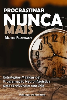 Paperback Procrastinar Nunca Mais: Estratégias de Programação Neurolinguística para Revolucionar sua Vida [Portuguese] Book
