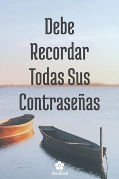Debe Recordar Todas Sus Contraseñas: Un cuaderno perfecto para proteger todos sus nombres de usuario y contraseñas (Spanish Edition)