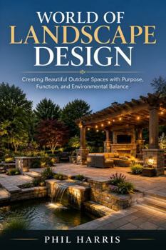 World of Landscape: Creating beautiful outdoor spaces with purpose, function & environmental balance