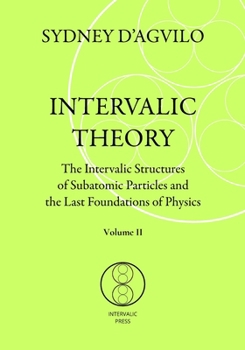Paperback Intervalic Theory: The Intervalic Structures of Subatomic Particles and the Last Foundations of Physics (vol. 2): The beautiful Theory of Book