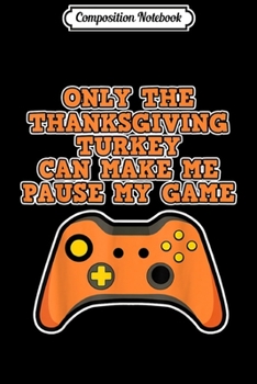 Paperback Composition Notebook: Thanksgiving Gaming - Only the Thanksgiving Turkey Journal/Notebook Blank Lined Ruled 6x9 100 Pages Book