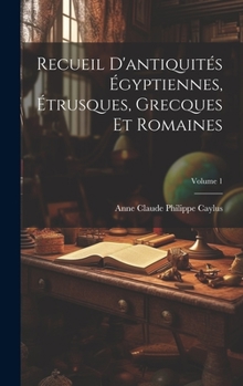 Hardcover Recueil D'antiquités Égyptiennes, Étrusques, Grecques Et Romaines; Volume 1 [French] Book