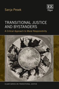 Hardcover Transitional Justice and Bystanders: A Critical Approach to Moral Responsibility (Elgar Series on Transitional Justice) Book