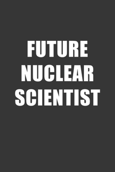 Paperback Future Nuclear Scientist Notebook: Lined Journal, 120 Pages, 6 x 9, Affordable Gift For Student, Future Dream Job Journal Matte Finish Book