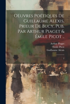 Paperback OEuvres poétiques de Guillaume Alexis, prieur de Bucy, pub. par Arthur Piaget & Émile Picot ..: 2 [French] Book