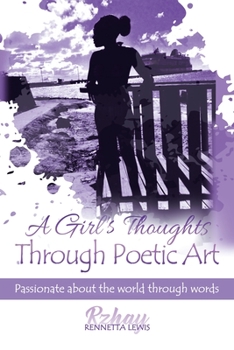 Paperback A Girl's Thoughts Through Poetic Art: Passionate About the World Through Words Book