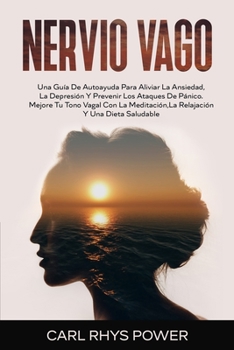 Paperback Nervio Vago: Una Gu?a de Autoayuda para Aliviar la Ansiedad, la Depresi?n y Prevenir Los Ataques De P?nico. Mejore Tu Tono Vagal Co [Spanish] Book