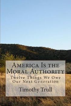 Paperback America Is the Moral Authority: Twelve Things We Owe Our Next Generation Book