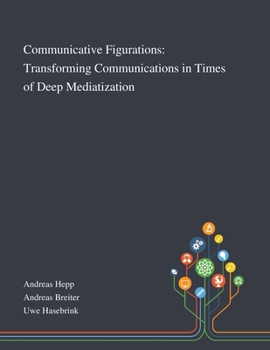 Paperback Communicative Figurations: Transforming Communications in Times of Deep Mediatization Book