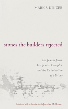 Hardcover Stones the Builders Rejected: The Jewish Jesus, His Jewish Disciples, and the Culmination of History Book