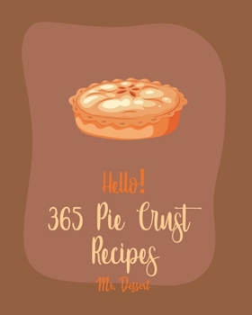 Paperback Hello! 365 Pie Crust Recipes: Best Pie Crust Cookbook Ever For Beginners [Book 1] Book