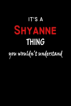 It's A  Shyanne  Thing You Wouldn't Understand: Shyanne  First Name Personalized Journal 6x9 Notebook, Wide Ruled (Lined) blank pages Funny  Cover for Girls and Women with Red White Text on Black