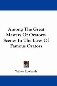 Paperback Among The Great Masters Of Oratory: Scenes In The Lives Of Famous Orators Book