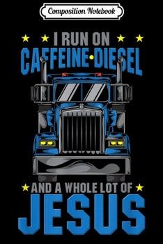 Composition Notebook: I Run On Caffeine Diesel Jesus Christian Truck Driver OTR  Journal/Notebook Blank Lined Ruled 6x9 100 Pages