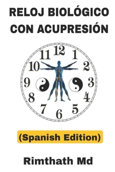 Reloj Biológico con Acupresión: Spanish Edition (Serie de Sanación Holística)