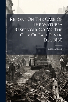 Report On The Case Of The Watuppa Reservoir Co. Vs. The City Of Fall River, Dec.1880...