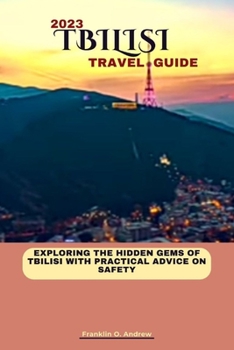 Paperback Tbilisi Travel Guide 2023: Exploring the hidden gems of Tbilisi with practical advice on safety Book