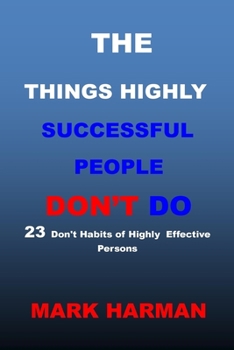 Paperback The Things Highly Successful People Don't Do: 23 Don't Habits of Highly Effective Persons. Book