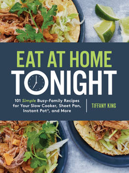 Paperback Eat at Home Tonight: 101 Simple Busy-Family Recipes for Your Slow Cooker, Sheet Pan, Instant Pot(r), and More: A Cookbook Book