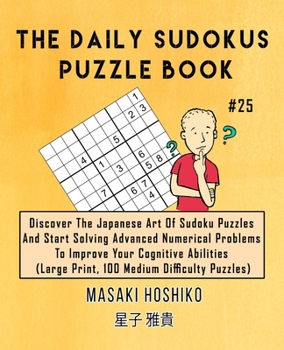 Paperback The Daily Sudokus Puzzle Book #25: Discover The Japanese Art Of Sudoku Puzzles And Start Solving Advanced Numerical Problems To Improve Your Cognitive Book