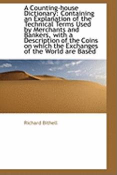A Counting-House Dictionary : Containing an Explanation of the Technical Terms Used by Merchants And