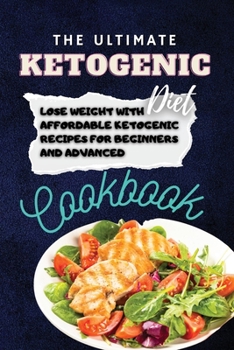 Paperback The Ultimate Ketogenic Diet Cookbook: Lose Weight with Affordable Ketogenic Recipes for Beginners And Advanced Book