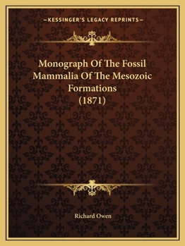 Monograph Of The Fossil Mammalia Of The Mesozoic Formations