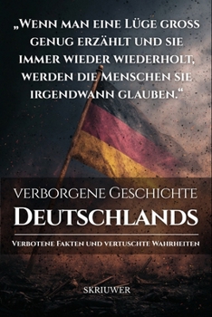 Die verborgene Geschichte Deutschlands: Verbotene Fakten und vertuschte Wahrheiten